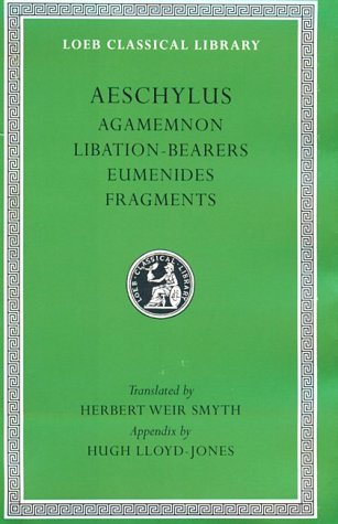 Aeschylus II - Agamemnon, Libation-Bearers, Eumenides, Fragments (Loeb Classical Library #146)