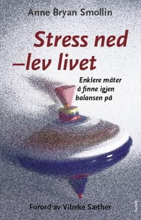 Stress ned - lev livet - enkle måter å finne igjen balansen på