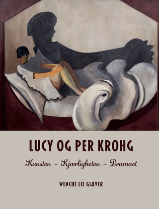 "Lucy og Per Krohg kunsten - kjærligheten - dramaet" av Wenche Lie Giæver