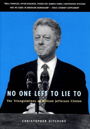 "No One Left to Lie to The Triangulations of William Jefferson Clinton" av Christopher Hitchens