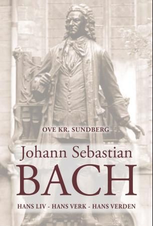 "Johann Sebastian Bach hans liv, hans verk, hans verden" av Ove Kr. Sundberg