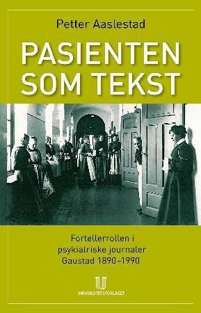 Pasienten som tekst - fortellerrollen i psykiatriske journaler : Gaustad 1890-1990