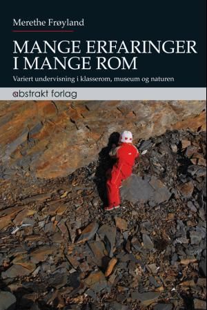 "Mange erfaringer i mange rom - variert undervisning i klasserom, museum og naturen" av Merethe Frøyland