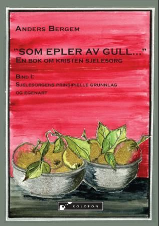 "Som epler av gull" - en bok om kristen sjelesorg : bind 1 : sjelesorgens prinsipielle grunnlag og egenart