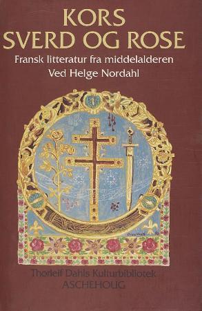"Kors, sverd og rose - fransk litteratur fra middelalderen" av Helge Nordahl