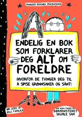 "Endelig en bok som forklarer deg alt om foreldre - (hvorfor de tvinger deg til å spise grønnsaker og sånt)" av Francoize Boucher