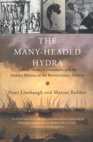 The Many-Headed Hydra - Sailors, Slaves, Commoners, and the Hidden History of the Revolutionary Atlantic