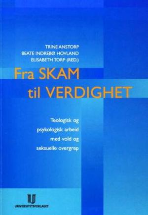 "Fra skam til verdighet teologisk og psykologisk arbeid med vold og seksuelle overgrep" av Trine Anstorp