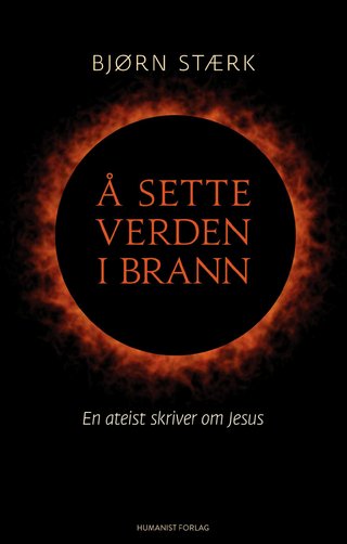 Å sette verden i brann - en ateist skriver om Jesus