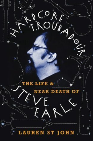 "Hardcore Troubadour - The Life and Near Death of Steve Earle of St. John, Lauren New Edition on 17 November 2003"