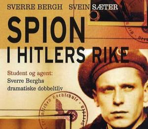 "Spion i Hitlers rike - student og agent: Sverre Berghs dramatiske dobbeltliv" av Sverre Bergh