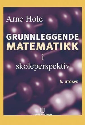 "Grunnleggende matematikk i skoleperspektiv" av Arne Hole