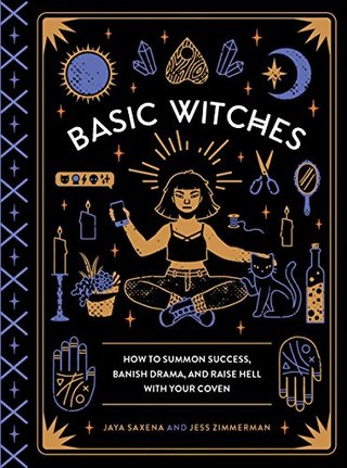 Basic Witches - How to Summon Success, Banish Drama, and Raise Hell with Your Coven