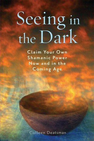 "Seeing in the Dark Claim Your Own Shamanic Power Now and in the Coming Age" av Colleen Deatsman
