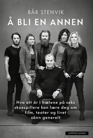 "Å bli en annen - hva ett år i hælene på seks skuespillere kan lære deg om film, teater og livet sånn generelt" av Bår Stenvik