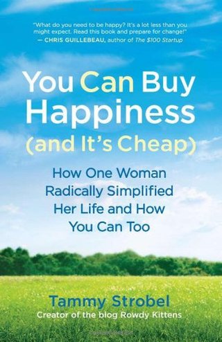 You Can Buy Happiness (and It's Cheap) - How One Woman Radically Simplified Her Life and How You Can Too