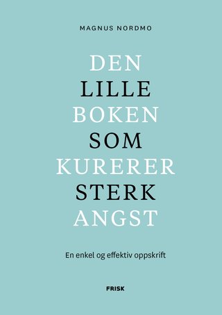"Den lille boken som kurerer sterk angst en enkel og effektiv oppskrift" av Magnus Nordmo