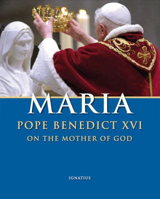 Maria - Pope Benedict XVI on the Mother of God