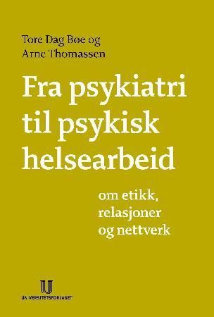 "Fra psykiatri til psykisk helsearbeid om etikk, relasjoner og nettverk" av Tore Dag Bøe