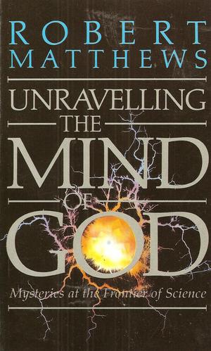 "Unravelling the Mind of God Mysteries at the Frontiers of Science" av Robert Matthews