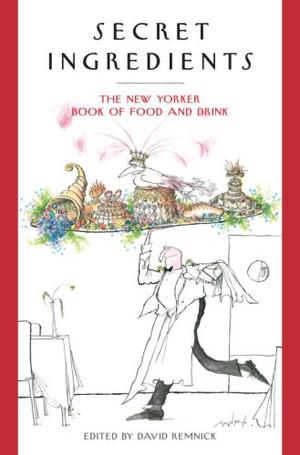 "Secret Ingredients The New Yorker Book of Food and Drink" av David Remnick