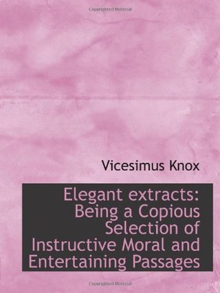 "Elegant extracts - Being a Copious Selection of Instructive Moral and Entertaining Passages" av Vicesimus Knox