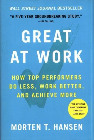 Great at work - how top performers do less, work better, and achieve more