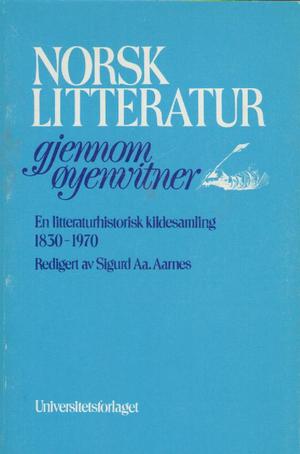 Norsk litteratur gjennom øyenvitner - en litteraturhistorisk kildesamling 1830 - 1970