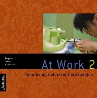 At work 2 - teknikk og industriell produksjon : chapters 1, 3, 5