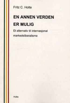 "En annen verden er mulig - et alternativ til internasjonal markedsliberalisme" av Fritz Christian Holte