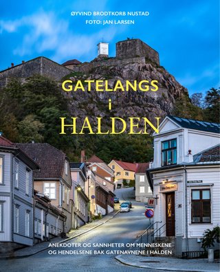 Gatelangs i Halden - anekdoter og sannheter om menneskene og hendelsene bak gatenavnene i Halden