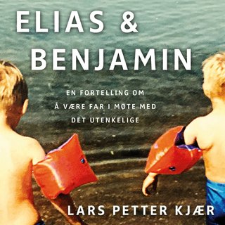 "Elias og Benjamin en fortelling om å være far i møte med det utenkelige" av Lars Petter Kjær