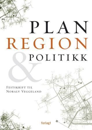 Plan, region & politikk - festskrift til Noralv Veggeland