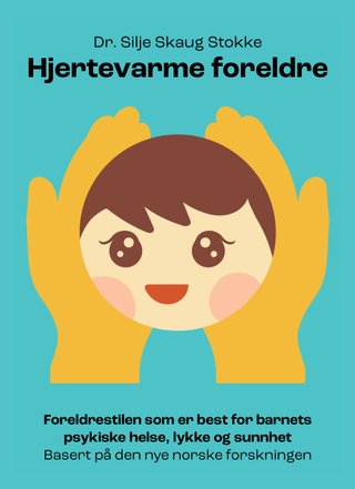 "Hjertevarme foreldre foreldrestilen som er best for barnets psykiske helse, lykke og sunnhet basert på den nye norske forskningen" av Silje Skaug Stokke