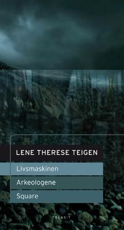 "Livsmaskinen ; Arkeologene ; Square : scenetekster" av Lene Therese Teigen