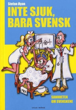 Inte sjuk, bara svensk - sannheten om svenskene
