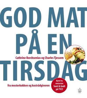 "God mat på en tirsdag - fra mesterkokken og kostrådgiveren" av Cathrine Borchsenius