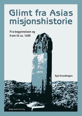 "Glimt fra Asias misjonshistorie fra begynnelsen og fram til ca. 1600" av Egil Grandhagen