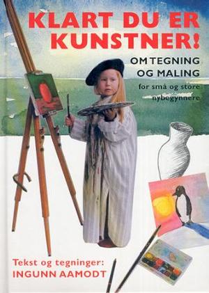 "Klart du er kunstner! - om tegning og maling for små og store nybegynnere" av Ingunn Aamodt