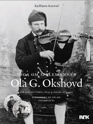 "Soga om Spelemannen Ola G. Okshovd - folk og felespel i Valdres, Noreg og Amerika 1872-1960" av Kjellbjørn Karsrud