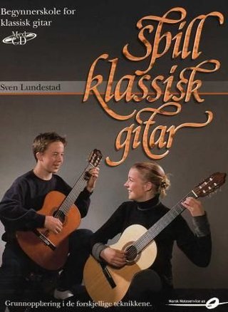 Spill klassisk gitar - begynnerskole for klassisk gitar : grunnopplæring i de forskjellige teknikkene