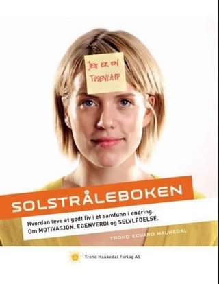 "Solstråleboken hvordan leve et godt liv i et samfunn i endring, om motivasjon, egenverdi og selvledelse" av Trond Edvard Haukedal