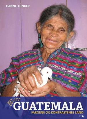 "Mitt Guatemala - fargene og kontrastenes land" av Hanne Lunder