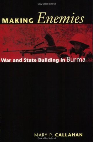 Making Enemies - War and State Building in Burma