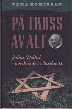 "På tross av alt Julius Paltiel - norsk jøde i Auschwitz" av Vera Komissar