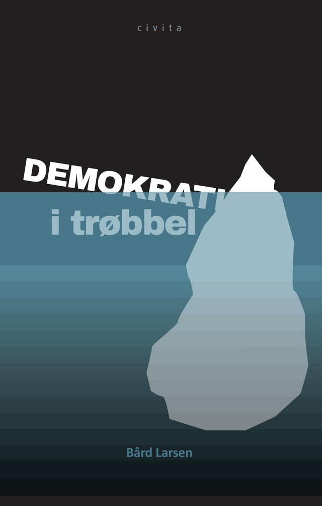 "Demokrati i trøbbel - et essay om hvordan og hvorfor demokratier kan gå i stykker" av Bård Larsen
