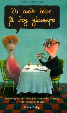 Du burde heller få deg glassøyne - muntre glimt fra funksjonshemmedes hverdag : fortalt av dem selv