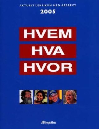 Hvem hva hvor 2005 - aktuelt leksikon med årsrevy