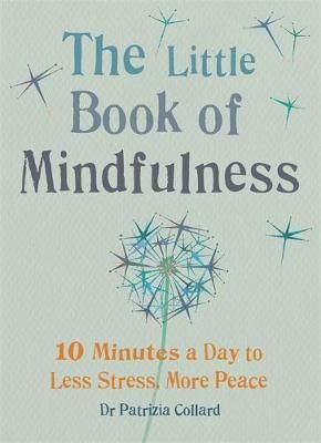 The little book of mindfulness - 10 minutes a day to less stress, more peace