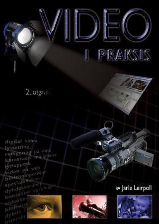 Video i praksis - om å samle inn og sette sammen videobilder på en noenlunde fornuftig måte : en bok for deg som vil bli flinkere til å fortelle med levende bilder